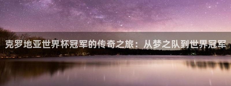 世界杯足球赛:克罗地亚世界杯冠军的传奇之旅:从梦之队到世界冠军